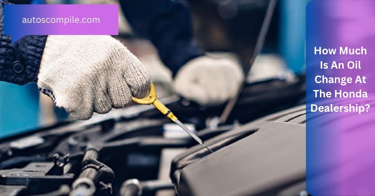 How Much Is An Oil Change At The Honda Dealership?